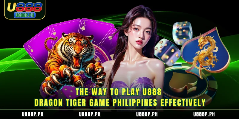 The way to play U888 Dragon Tiger  game Philippines effectively