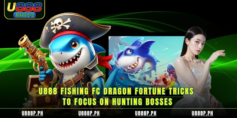 U888 Fishing FC Dragon Fortune Tricks to focus on hunting bosses